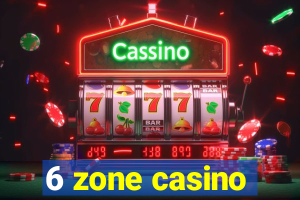 6 zone casino